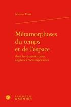 Couverture du livre « Métamorphoses du temps et de l'espace dans les dramaturgies anglaises contemporaines » de Ruset Severine aux éditions Classiques Garnier