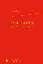 Couverture du livre « Italie du récit, terre de ses métamorphoses » de Anne Mounic aux éditions Classiques Garnier