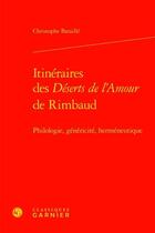 Couverture du livre « Itinéraires des Déserts de l'Amour de Rimbaud ; philologie, généricité, herméneutique » de Christophe Bataille aux éditions Classiques Garnier