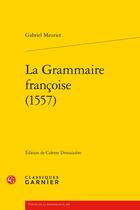 Couverture du livre « La grammaire françoise (1557) » de Gabriel Meurier aux éditions Classiques Garnier