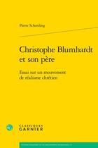 Couverture du livre « Christophe Blumhardt et son père : Essai sur un mouvement de réalisme chrétien » de Pierre Scherding aux éditions Classiques Garnier