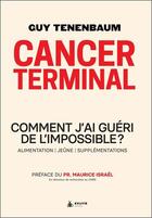 Couverture du livre « Cancer terminal : comment j'ai guéri de l'impossible ? » de Guy Tenebaum et Alexandra Sebov aux éditions Exuvie