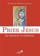 Couverture du livre « Prier Jésus ; un chemin de vie chrétienne » de Gerard Wackenheim aux éditions Mediaspaul