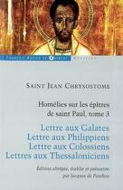 Couverture du livre « Homélies sur les lettres de saint Paul t.3 ; lettre aux galates, lettre aux philippiens, lettre aux colossiens, lettres aux thessaloniciens » de Jean Chrysostome aux éditions Francois-xavier De Guibert