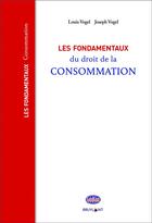 Couverture du livre « Les fondamentaux du droit de la consommation » de Louis Vogel et Joseph Vogel aux éditions Bruylant