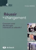 Couverture du livre « Réussir le changement ; comment sortir des blocages individuels et collectifs? » de Christine Marsan aux éditions De Boeck Superieur