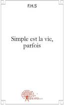 Couverture du livre « Simple est la vie, parfois » de F.H.S aux éditions Edilivre