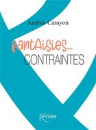 Couverture du livre « Fantaisies... contraintes » de Andree Carayon aux éditions Persee