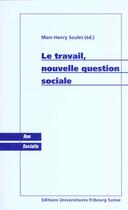 Couverture du livre « Le Travail : Nouvelle Question Sociale » de Marc-Henry Soulet aux éditions Editions Universitaires Fribourg
