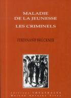 Couverture du livre « Maladie de la jeunesse ; les criminels » de Ferdinand Bruckner aux éditions Theatrales
