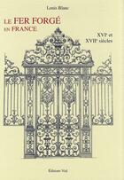 Couverture du livre « Le fer forgé en France t.1 ; XVIIe et XVIIIe siècles » de Louis Blanc aux éditions Editions Vial