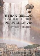 Couverture du livre « Ethan Dullac ; l'aube d'une nouvelle vie » de Sylvain Forestier aux éditions Le Lys Bleu