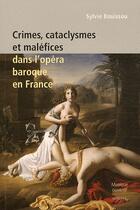 Couverture du livre « Crimes, cataclysmes et maléfices dans l'opéra baroque en France » de Sylvie Bouissou aux éditions Minerve