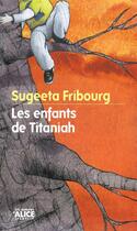 Couverture du livre « Les enfants de Titaniah » de Sugeeta Fribourg aux éditions Alice