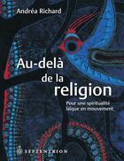 Couverture du livre « Au-delà de la religion ; pour une spiritualité laïque en mouvement » de Andrea Richard aux éditions Septentrion