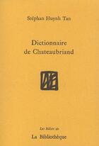 Couverture du livre « Dictionnaire de Chateaubriand » de Stephan Huynh-Tan aux éditions La Bibliotheque