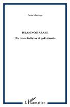 Couverture du livre « Islam non arabe : Horizons indiens et pakistanais » de Denis Matringe aux éditions Teraedre