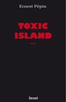 Couverture du livre « Toxic island » de Ernest Pepin aux éditions Desnel