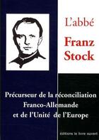 Couverture du livre « L'abbé Franz Stock ; précurseur de la réconciliation franco-allemande et de l'unité de l'Europe » de Jean-Pierre Guerend aux éditions Livre Ouvert