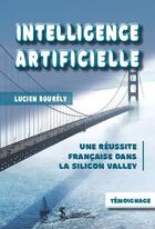 Couverture du livre « Intelligence artificielle ; une réussite française dans la Silicon Valley » de Lucien Bourely aux éditions Sydney Laurent