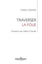 Couverture du livre « Traverser la folie : Entretiens avec Hélène L'Heuillet » de Marcel Czermak et Helene L'Heuillet aux éditions Hermann