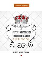 Couverture du livre « Petites histoires du quotidien des rois ; automne » de Philippe Delorme aux éditions Va Press