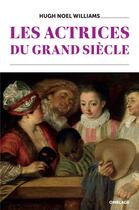 Couverture du livre « Les actrices du grand siècle » de Hugh Noel Williams aux éditions Omblages