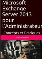 Couverture du livre « Microsoft exchange server 2013 pour l'administrateur, concepts et pratiques » de Claude Couderc aux éditions Lulu