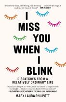 Couverture du livre « I MISS YOU WHEN I BLINK - DISPATCHES FROM A RELATIVELY ORDINARY LIFE » de Mary Laura Philpott aux éditions Murdoch Books