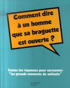 Couverture du livre « Comment dire à un homme que sa braguette est ouverte ? toutes les réponses pour surmonter 