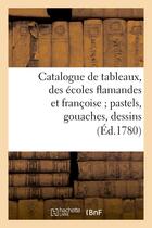 Couverture du livre « Catalogue de tableaux, des ecoles flamandes et francoise pastels, gouaches, dessins » de  aux éditions Hachette Bnf