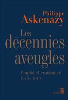 Couverture du livre « Les décennies aveugles ; emploi et croissance 1970-2010 » de Philippe Askenazy aux éditions Seuil