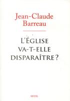 Couverture du livre « L'Eglise va-t-elle disparaître ? » de Jean-Claude Barreau aux éditions Seuil