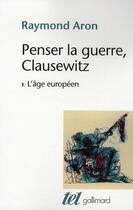 Couverture du livre « Penser la guerre, Clausewitz Tome 1 ; l'âge européen » de Raymond Aron aux éditions Gallimard