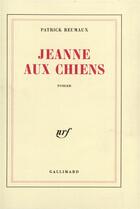 Couverture du livre « Jeanne aux chiens » de Patrick Reumaux aux éditions Gallimard