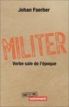 Couverture du livre « Militer : Verbe sale de l'époque » de Johan Faerber aux éditions Autrement