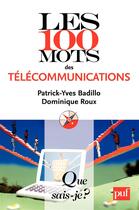 Couverture du livre « Les 100 mots des télécommunications » de Patrick-Yves Badillo et Roux/Dominique aux éditions Que Sais-je ?