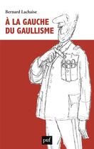 Couverture du livre « À la gauche du gaullisme » de Bernard Lachaise aux éditions Puf