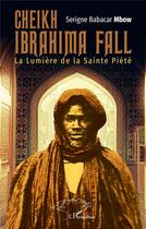 Couverture du livre « Cheick Ibrahima Fall : la lumière de la Sainte Piété » de Serigne Babacar Mbow aux éditions L'harmattan