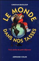 Couverture du livre « Le monde dans nos tasses ; trois siècles de petit déjeuner » de Christian Grataloup aux éditions Armand Colin