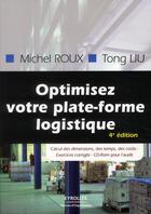 Couverture du livre « Optimisez votre plateforme logistique ; calcul des dimensions, des temps, des coûts ; exercices corrigés » de Michel Roux et Tong Liu aux éditions Organisation