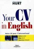 Couverture du livre « Your CV in english ; votre CV pour l'international, valorisez vos atouts, rédigez votre CV, préparez-vous à l'embauche » de Hurt aux éditions Editions D'organisation