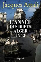 Couverture du livre « L'année des dupes ; Alger 1943 » de Jacques Attali aux éditions Fayard