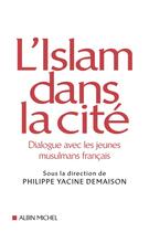 Couverture du livre « L'islam dans la cite ; dialogue avec les jeunes musulmans francais » de Philippe Yacine Demaison aux éditions Albin Michel