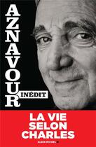 Couverture du livre « Aznavour inédit : La vie selon Charles » de Nicolas Aznavour et Kristina Aznavour aux éditions Albin Michel