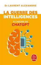 Couverture du livre « La Guerre des intelligences à l'heure de ChatGPT » de Dr Laurent Alexandre aux éditions Le Livre De Poche