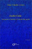 Couverture du livre « André Gide: les gestes d'amour et l'amour des gestes » de Maja Vukusic Zoricca aux éditions Orizons