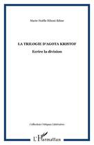 Couverture du livre « Trilogie d'Agota Kristof ; écrire la division » de Marie-Noelle Riboni-Edme aux éditions Editions L'harmattan