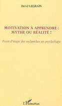 Couverture du livre « MOTIVATION À APPRENDRE : MYTHE OU RÉALITÉ ? : Point d'étape des recherches en psychologie » de Hervé Legrain aux éditions Editions L'harmattan