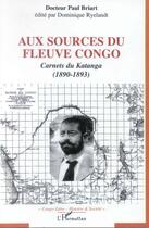 Couverture du livre « Aux sources du fleuve Congo : Carnets du Katanga (1890-1893) » de Paul Briart aux éditions Editions L'harmattan